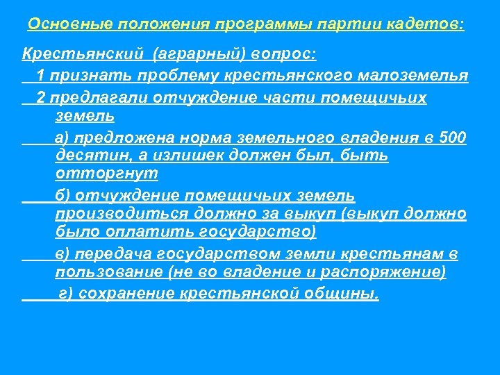 Основные положения программы партии кадетов: Крестьянский (аграрный) вопрос: 1 признать проблему крестьянского малоземелья 2