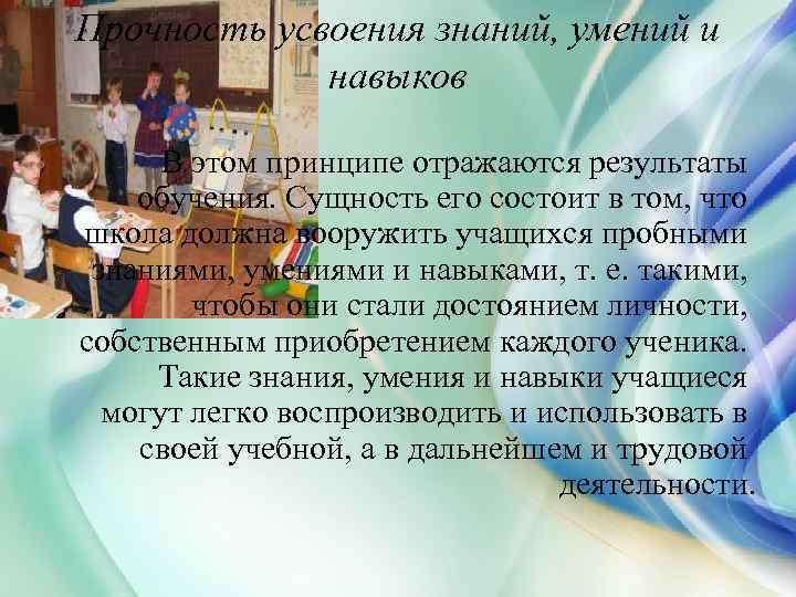 Прочность усвоения знаний, умений и навыков В этом принципе отражаются результаты обучения. Сущность его