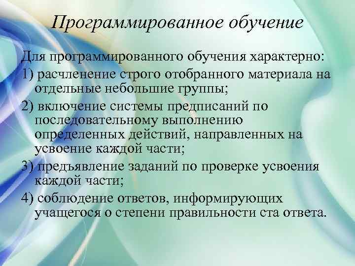 Программированное обучение Для программированного обучения характерно: 1) расчленение строго отобранного материала на отдельные небольшие