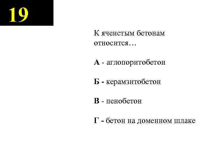 19 К ячеистым бетонам относится… А - аглопоритобетон Б - керамзитобетон В - пенобетон