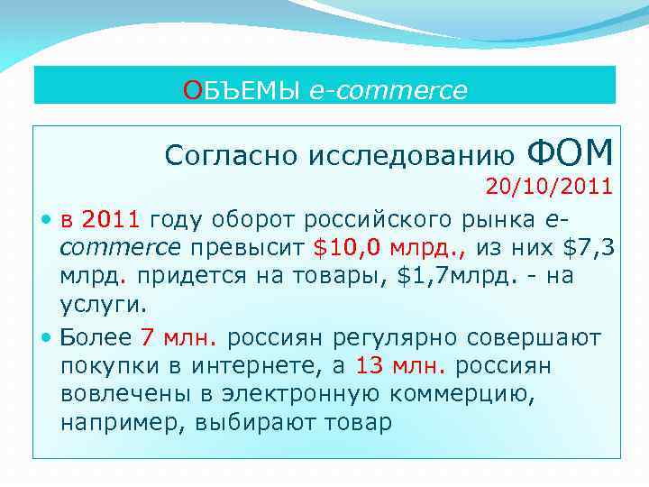 ОБЪЕМЫ e-commerce Согласно исследованию ФОМ 20/10/2011 в 2011 году оборот российского рынка ecommerce превысит