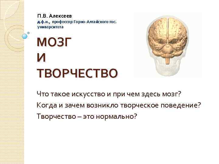 П. В. Алексеев д. ф. н. , профессор Горно-Алтайского гос. университета МОЗГ И ТВОРЧЕСТВО