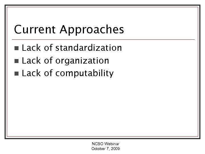 Current Approaches Lack of standardization n Lack of organization n Lack of computability n