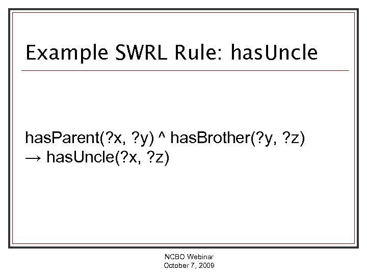 Example SWRL Rule: has. Uncle has. Parent(? x, ? y) ^ has. Brother(? y,