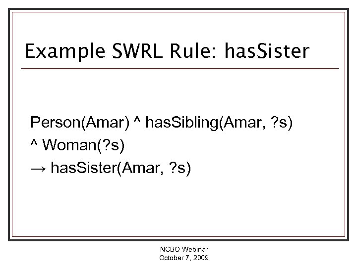 Example SWRL Rule: has. Sister Person(Amar) ^ has. Sibling(Amar, ? s) ^ Woman(? s)