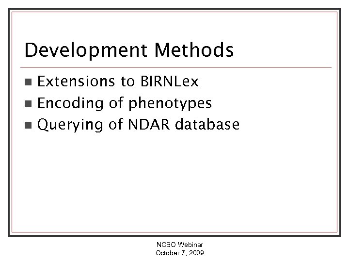 Development Methods Extensions to BIRNLex n Encoding of phenotypes n Querying of NDAR database