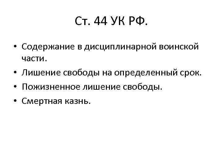 Ст. 44 УК РФ. • Содержание в дисциплинарной воинской части. • Лишение свободы на