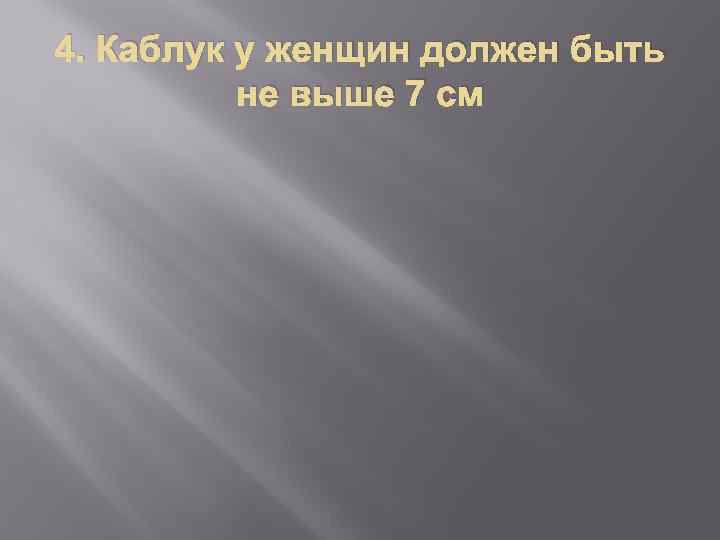 4. Каблук у женщин должен быть не выше 7 см 