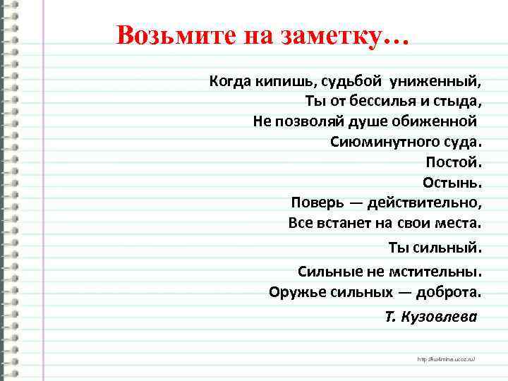 Возьмите на заметку… Когда кипишь, судьбой униженный, Ты от бессилья и стыда, Не позволяй