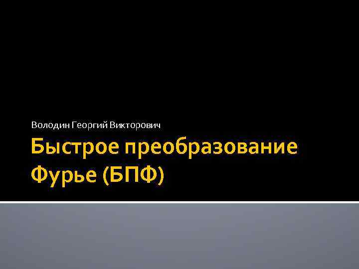 Володин Георгий Викторович Быстрое преобразование Фурье (БПФ) 