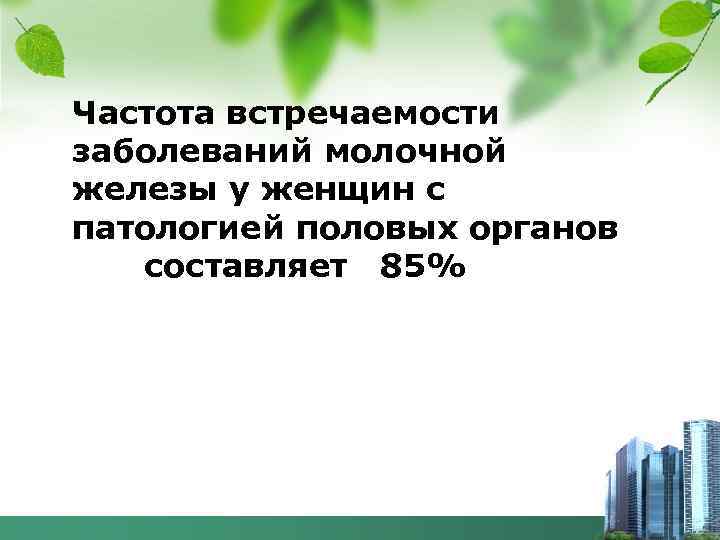 Частота встречаемости заболеваний молочной железы у женщин с патологией половых органов составляет 85% 