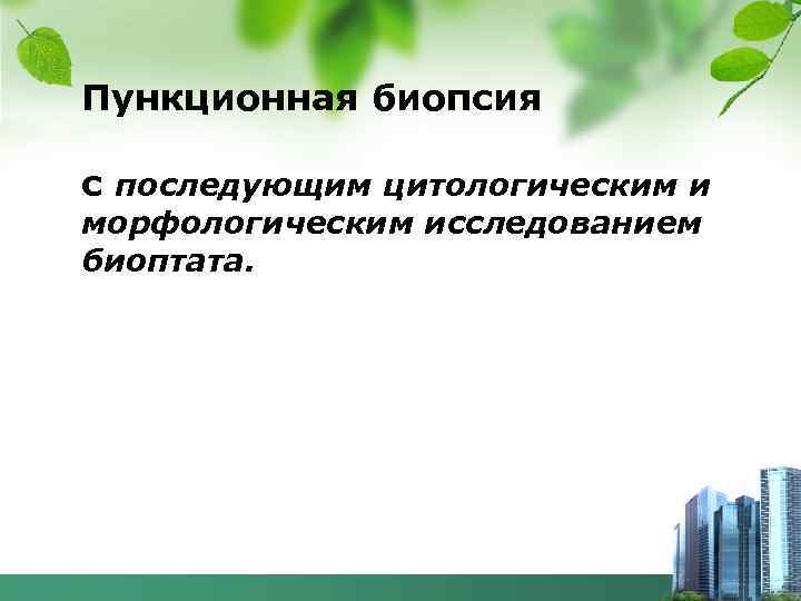 Пункционная биопсия с последующим цитологическим и морфологическим исследованием биоптата. 