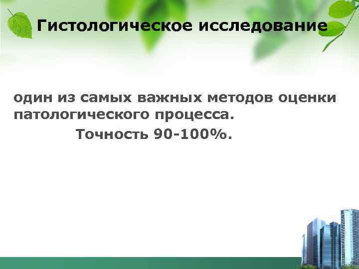 Гистологическое исследование один из самых важных методов оценки патологического процесса. Точность 90 -100%. 