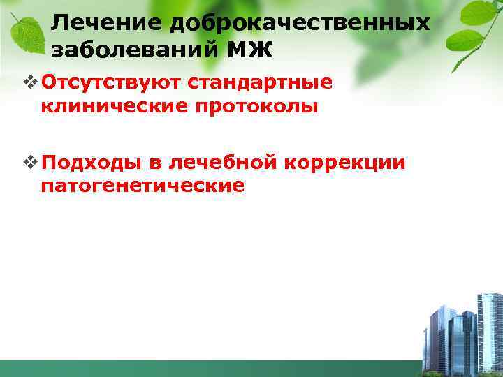 Лечение доброкачественных заболеваний МЖ v Отсутствуют стандартные клинические протоколы v Подходы в лечебной коррекции