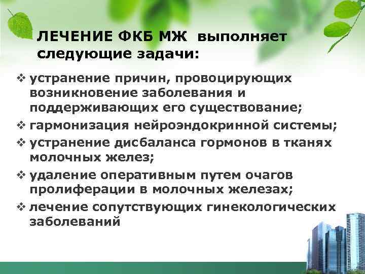 ЛЕЧЕНИЕ ФКБ МЖ выполняет следующие задачи: v устранение причин, провоцирующих возникновение заболевания и поддерживающих