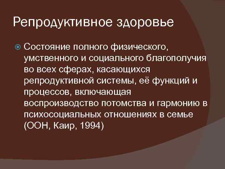 Репродуктивное здоровье Состояние полного физического, умственного и социального благополучия во всех сферах, касающихся репродуктивной