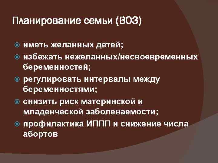 Планирование семьи (ВОЗ) иметь желанных детей; избежать нежеланных/несвоевременных беременностей; регулировать интервалы между беременностями; снизить