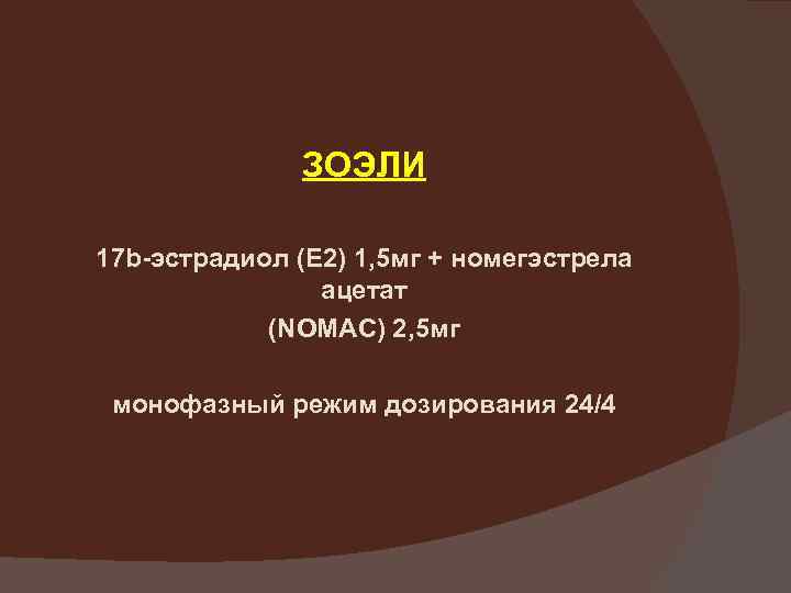 ЗОЭЛИ 17 b-эстрадиол (Е 2) 1, 5 мг + номегэстрела ацетат (NOMAC) 2, 5