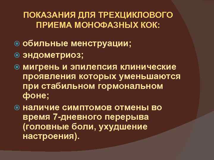 ПОКАЗАНИЯ ДЛЯ ТРЕХЦИКЛОВОГО ПРИЕМА МОНОФАЗНЫХ КОК: обильные менструации; эндометриоз; мигрень и эпилепсия клинические проявления