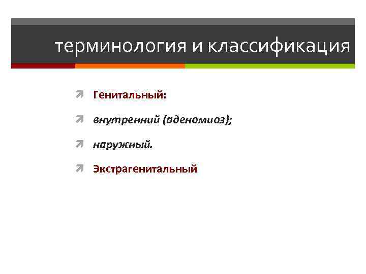 терминология и классификация Генитальный: внутренний (аденомиоз); наружный. Экстрагенитальный 