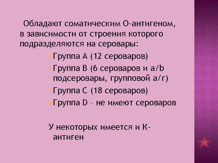 Обладают соматическим О-антигеном, в зависимости от строения которого подразделяются на серовары: § Группа А