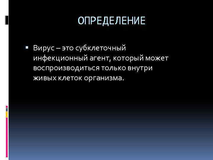 ОПРЕДЕЛЕНИЕ Вирус – это субклеточный инфекционный агент, который может воспроизводиться только внутри живых клеток