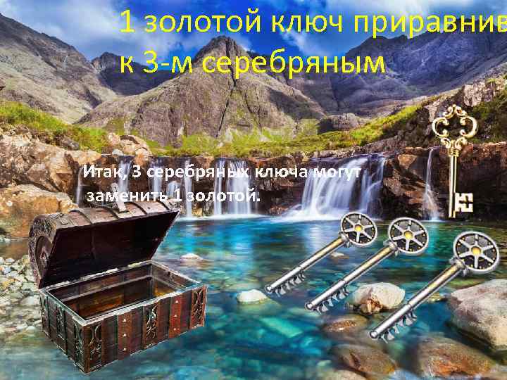1 золотой ключ приравнив к 3 -м серебряным Итак, 3 серебряных ключа могут заменить