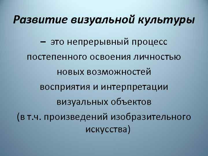 Развитие визуальной культуры – это непрерывный процесс постепенного освоения личностью новых возможностей восприятия и