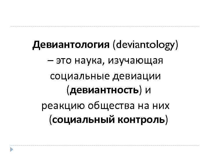 Девиантология (deviantology) – это наука, изучающая социальные девиации (девиантность) и реакцию общества на них