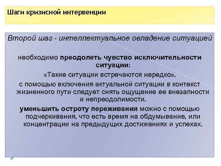 Шаги кризисной интервенции Второй шаг - интеллектуальное овладение ситуацией необходимо преодолеть чувство исключительности ситуации: