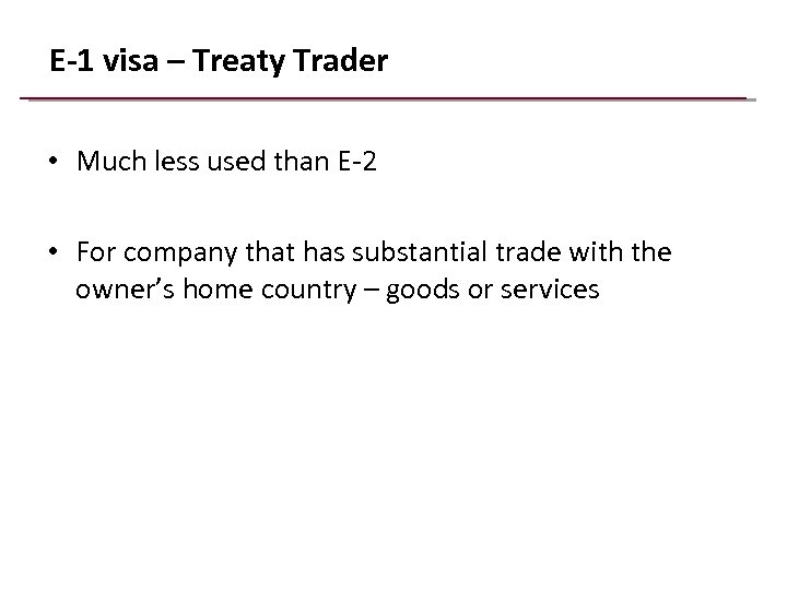 E-1 visa – Treaty Trader • Much less used than E-2 • For company
