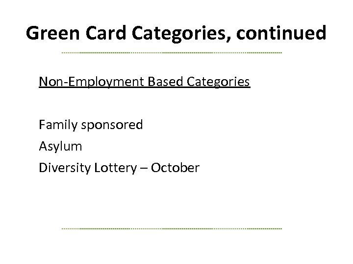 Green Card Categories, continued Non-Employment Based Categories Family sponsored Asylum Diversity Lottery – October