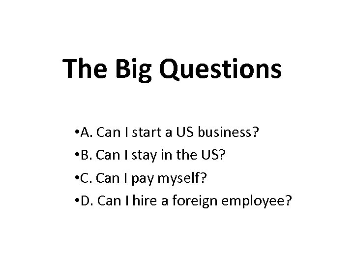 The Big Questions • A. Can I start a US business? • B. Can