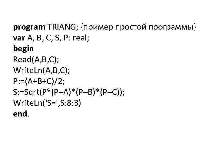 program TRIANG; {пример простой программы} var A, B, C, S, P: real; begin Read(A,