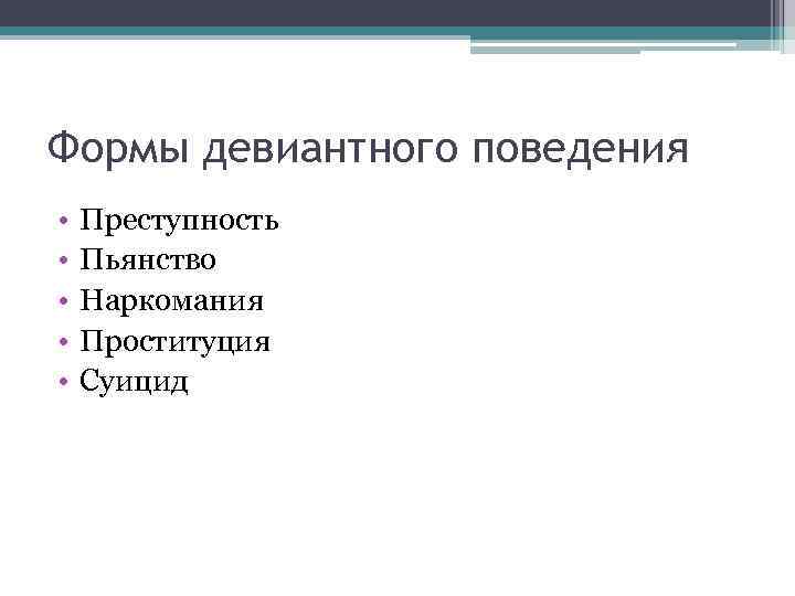 Формы девиантного поведения • • • Преступность Пьянство Наркомания Проституция Суицид 