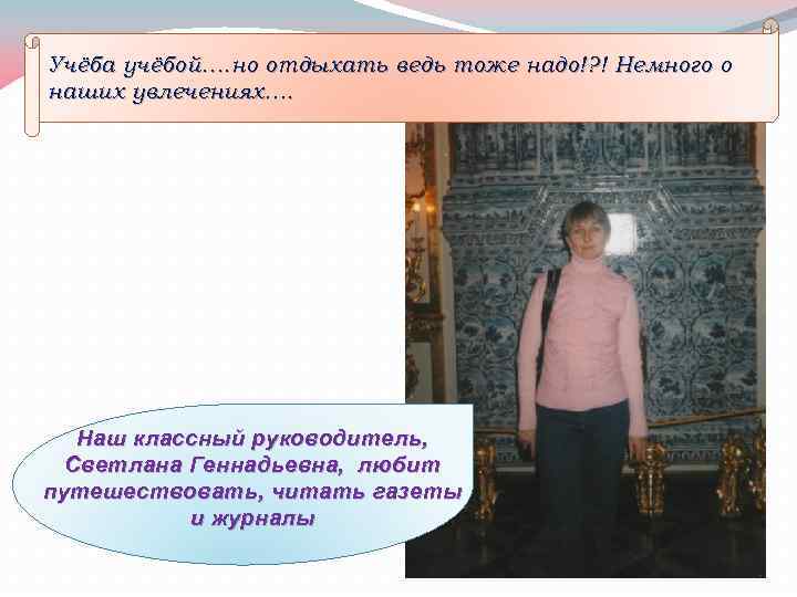 Учёба учёбой…. но отдыхать ведь тоже надо!? ! Немного о наших увлечениях…. Наш классный