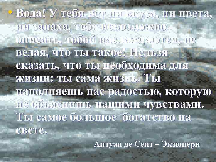  • Вода! У тебя нет ни вкуса, ни цвета, ни запаха, тебя невозможно