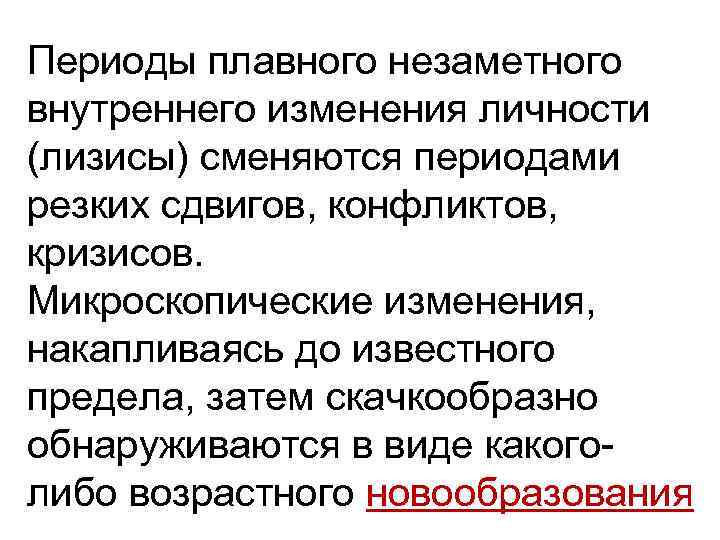 Периоды плавного незаметного внутреннего изменения личности (лизисы) сменяются периодами резких сдвигов, конфликтов, кризисов. Микроскопические