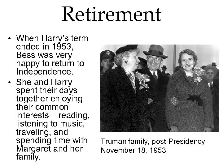 Retirement • When Harry’s term ended in 1953, Bess was very happy to return