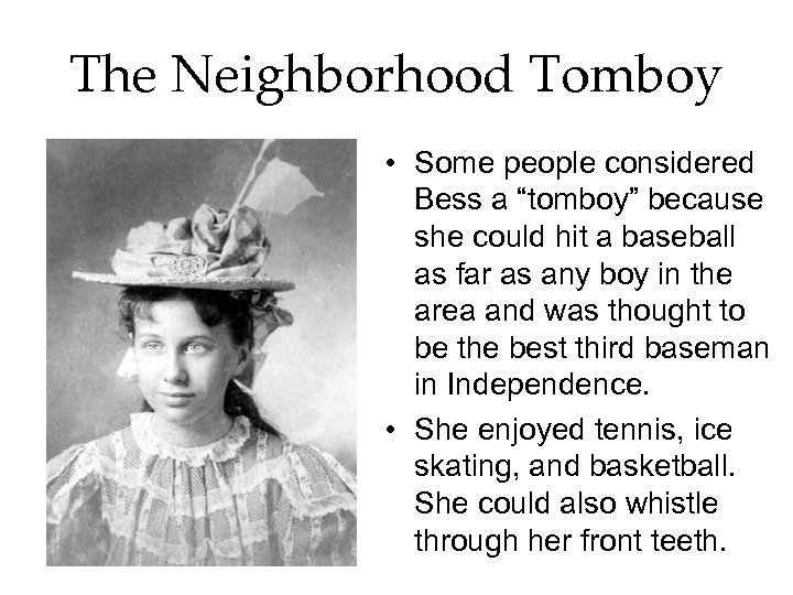 The Neighborhood Tomboy • Some people considered Bess a “tomboy” because she could hit