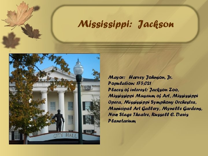 Mississippi: Jackson Mayor: Harvey Johnson, Jr. Population: 175, 021 Places of interest: Jackson Zoo,