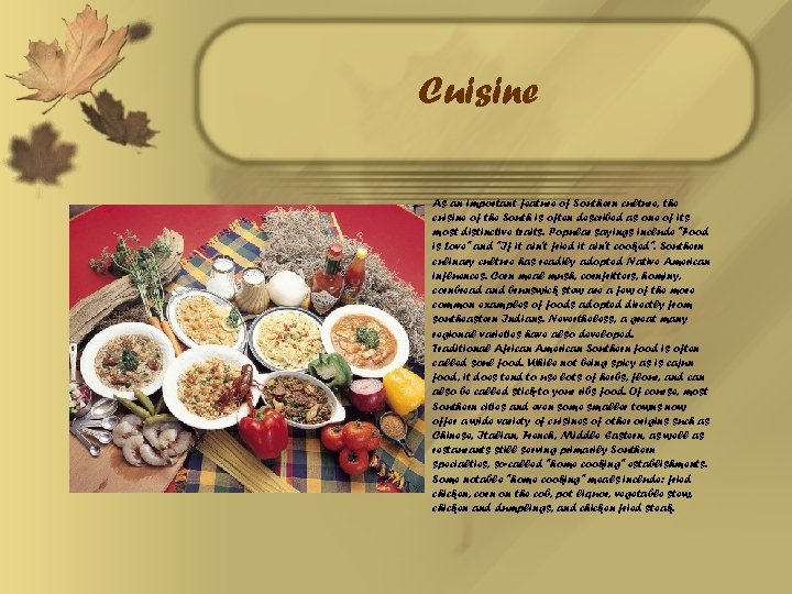 Cuisine As an important feature of Southern culture, the cuisine of the South is