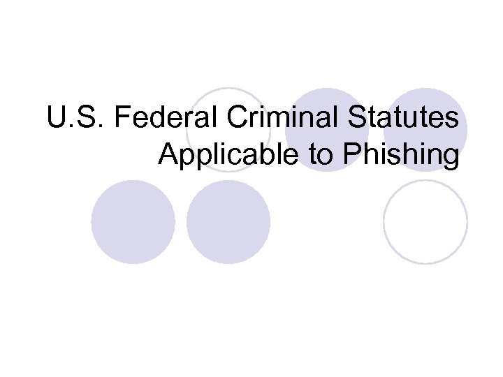U. S. Federal Criminal Statutes Applicable to Phishing 