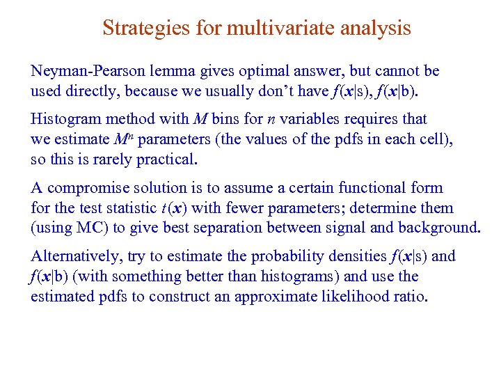 Strategies for multivariate analysis Neyman-Pearson lemma gives optimal answer, but cannot be used directly,