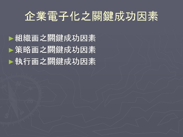 企業電子化之關鍵成功因素 ► 組織面之關鍵成功因素 ► 策略面之關鍵成功因素 ► 執行面之關鍵成功因素 