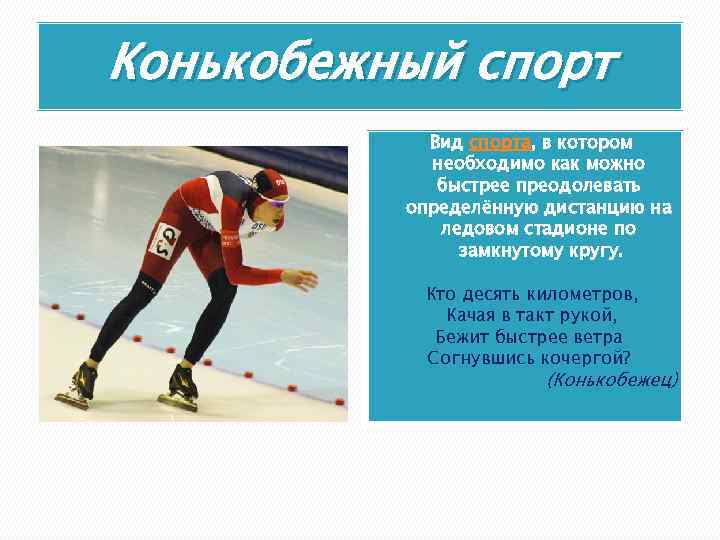 Конькобежный спорт Вид спорта, в котором необходимо как можно быстрее преодолевать определённую дистанцию на