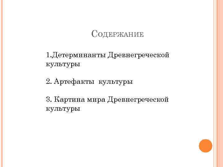 СОДЕРЖАНИЕ 1. Детерминанты Древнегреческой культуры 2. Артефакты культуры 3. Картина мира Древнегреческой культуры 