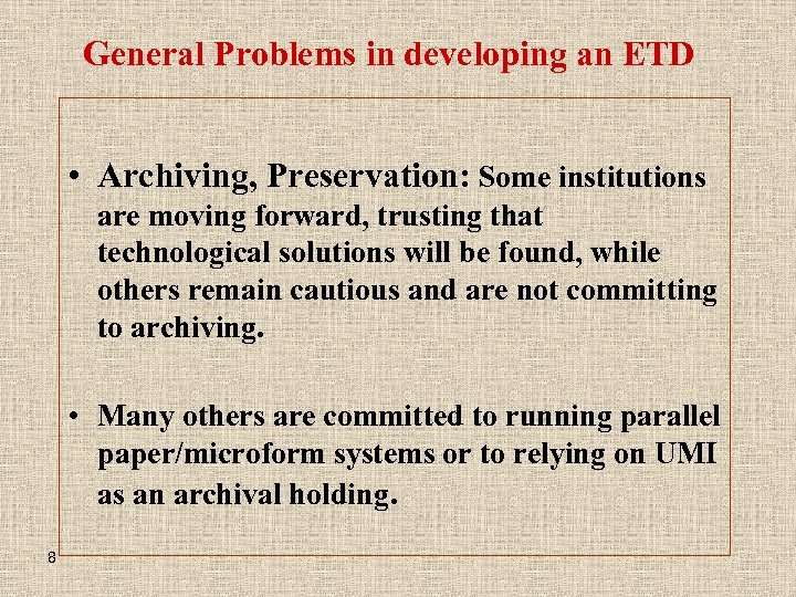 General Problems in developing an ETD • Archiving, Preservation: Some institutions are moving forward,