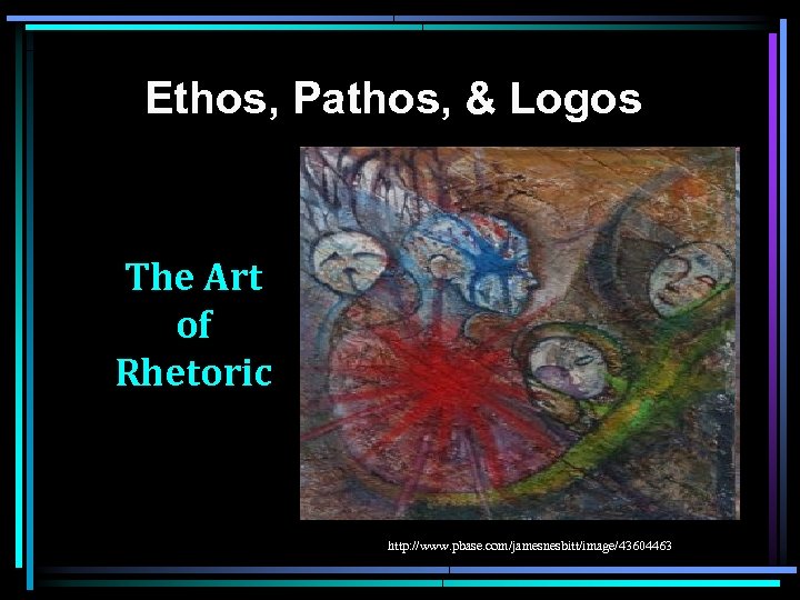 Ethos, Pathos, & Logos The Art of Rhetoric http: //www. pbase. com/jamesnesbitt/image/43604463 