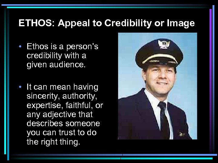 ETHOS: Appeal to Credibility or Image • Ethos is a person’s credibility with a